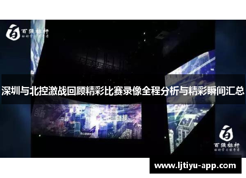 深圳与北控激战回顾精彩比赛录像全程分析与精彩瞬间汇总