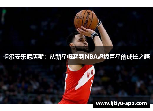 卡尔安东尼唐斯：从新星崛起到NBA超级巨星的成长之路