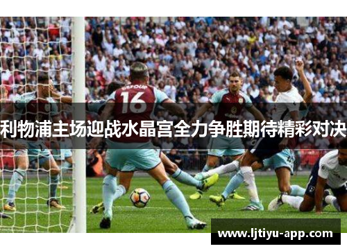 利物浦主场迎战水晶宫全力争胜期待精彩对决